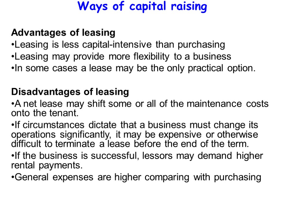 Ways of capital raising Advantages of leasing Leasing is less capital-intensive than purchasing Leasing